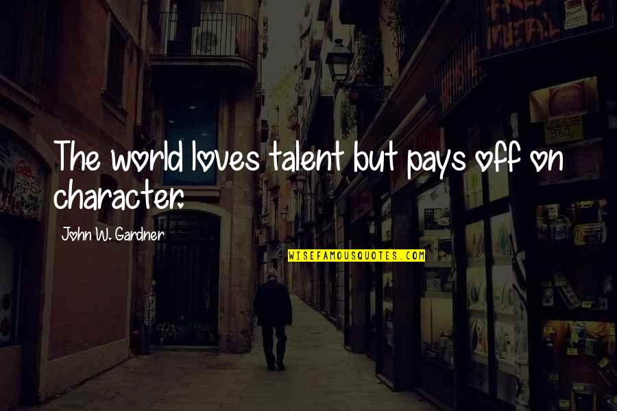 John C Gardner Quotes By John W. Gardner: The world loves talent but pays off on