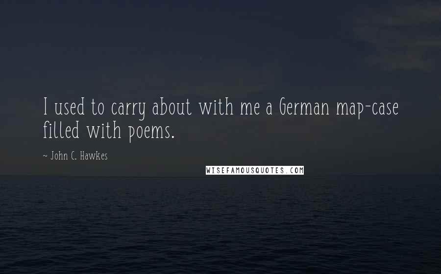 John C. Hawkes quotes: I used to carry about with me a German map-case filled with poems.