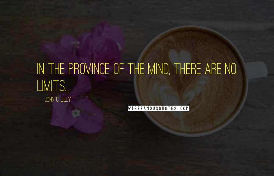 John C. Lilly quotes: In the province of the mind, there are no limits. John C. Lilly quotes: In the province of the mind, there are no limits.