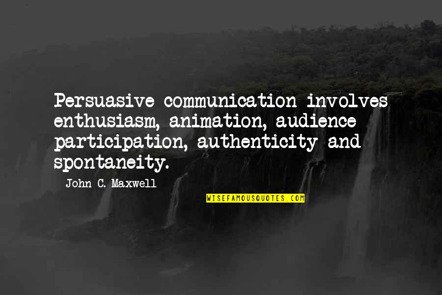 John C Maxwell Leadership Quotes By John C. Maxwell: Persuasive communication involves enthusiasm, animation, audience participation, authenticity John C Maxwell Leadership Quotes By John C. Maxwell: Persuasive communication involves enthusiasm, animation, audience participation, authenticity
