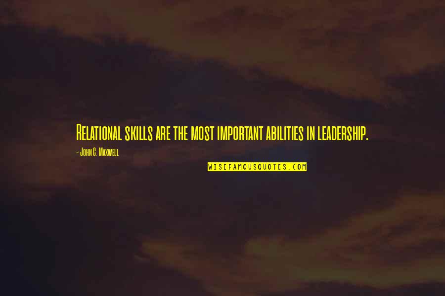 John C Maxwell Leadership Quotes By John C. Maxwell: Relational skills are the most important abilities in John C Maxwell Leadership Quotes By John C. Maxwell: Relational skills are the most important abilities in