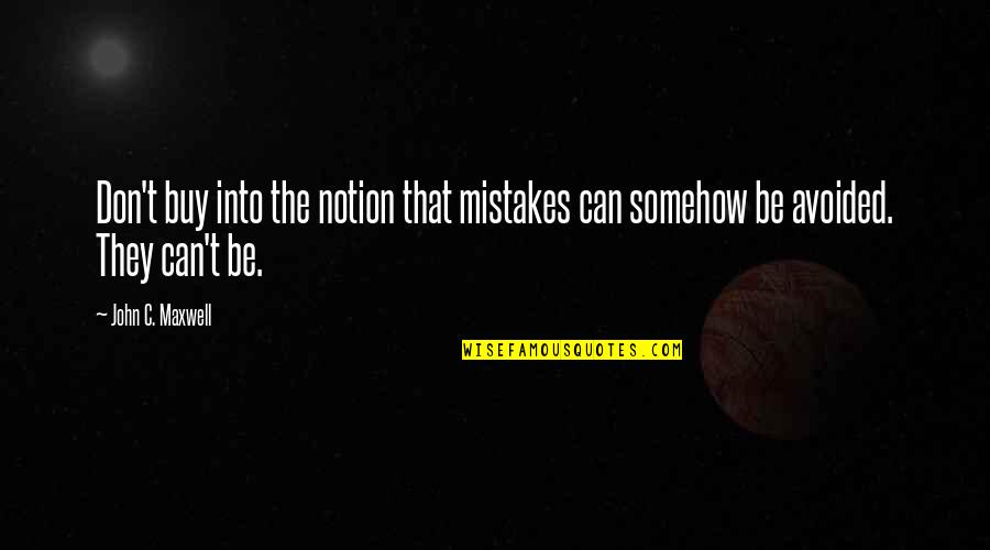 John C Maxwell Leadership Quotes By John C. Maxwell: Don't buy into the notion that mistakes can