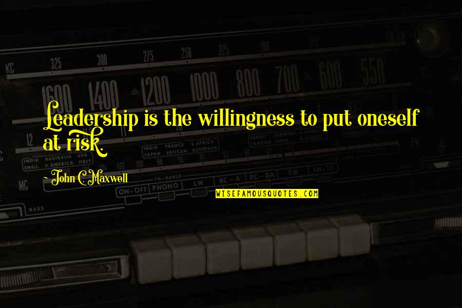 John C Maxwell Leadership Quotes By John C. Maxwell: Leadership is the willingness to put oneself at John C Maxwell Leadership Quotes By John C. Maxwell: Leadership is the willingness to put oneself at