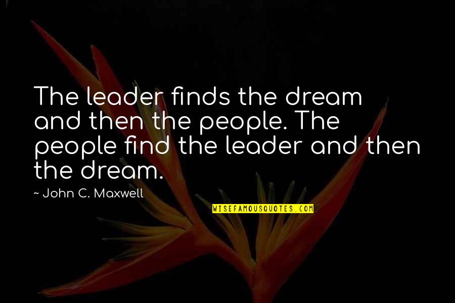 John C Maxwell Leadership Quotes By John C. Maxwell: The leader finds the dream and then the John C Maxwell Leadership Quotes By John C. Maxwell: The leader finds the dream and then the