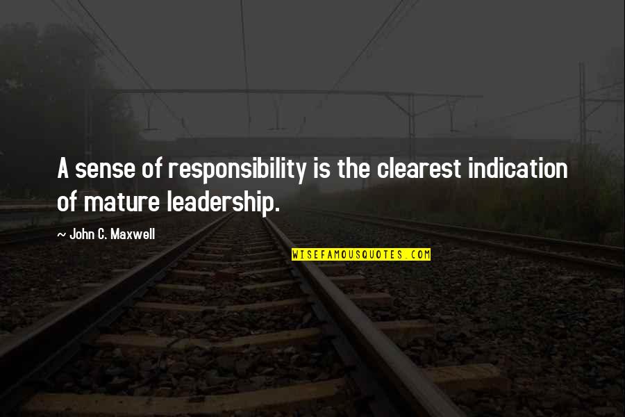 John C Maxwell Leadership Quotes By John C. Maxwell: A sense of responsibility is the clearest indication