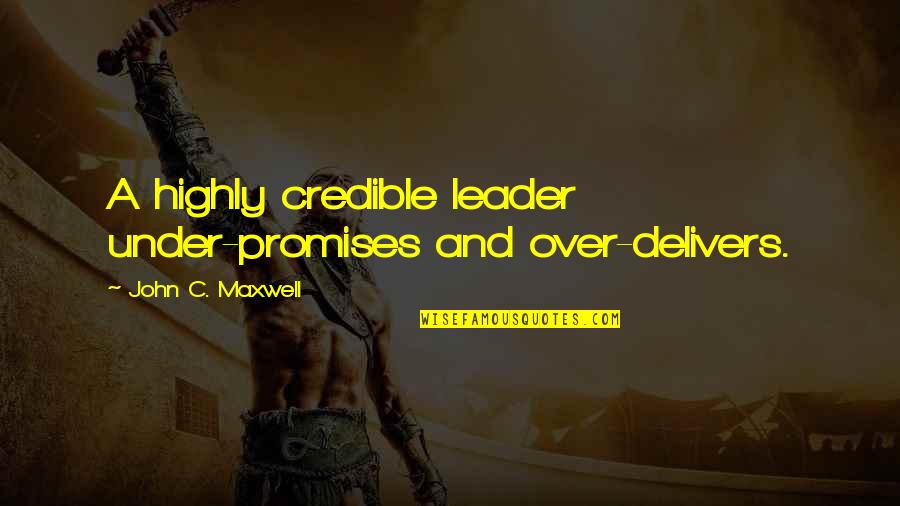 John C Maxwell Leadership Quotes By John C. Maxwell: A highly credible leader under-promises and over-delivers. John C Maxwell Leadership Quotes By John C. Maxwell: A highly credible leader under-promises and over-delivers.