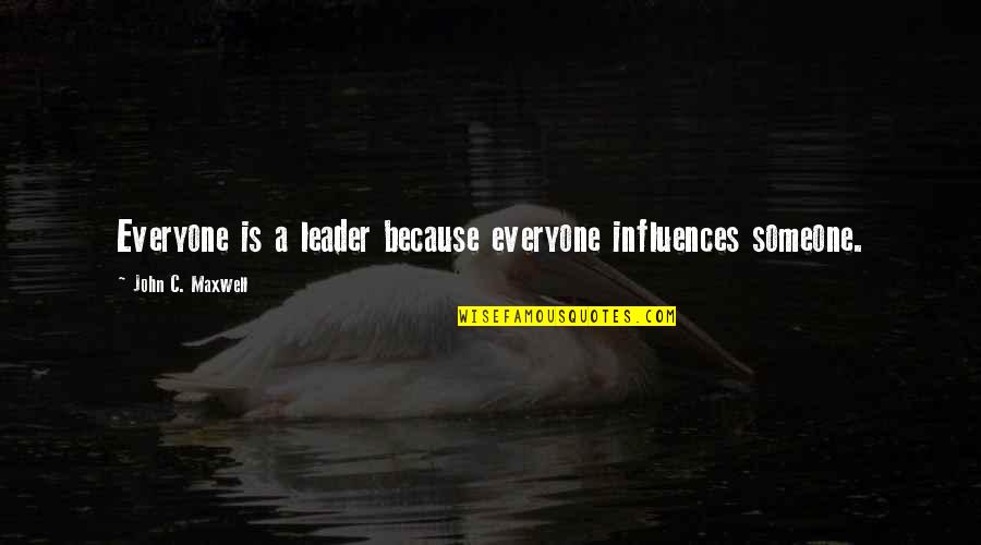 John C Maxwell Leadership Quotes By John C. Maxwell: Everyone is a leader because everyone influences someone. John C Maxwell Leadership Quotes By John C. Maxwell: Everyone is a leader because everyone influences someone.