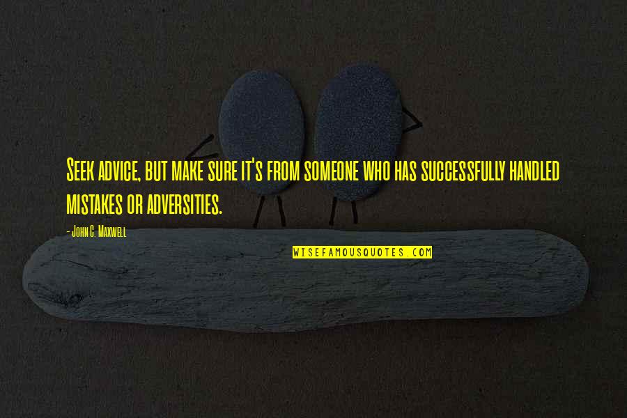 John C Maxwell Leadership Quotes By John C. Maxwell: Seek advice, but make sure it's from someone John C Maxwell Leadership Quotes By John C. Maxwell: Seek advice, but make sure it's from someone