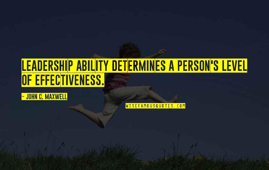 John C Maxwell Leadership Quotes By John C. Maxwell: Leadership ability determines a person's level of effectiveness. John C Maxwell Leadership Quotes By John C. Maxwell: Leadership ability determines a person's level of effectiveness.