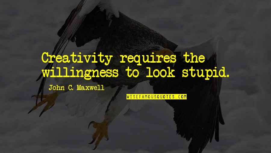 John C Maxwell Leadership Quotes By John C. Maxwell: Creativity requires the willingness to look stupid. John C Maxwell Leadership Quotes By John C. Maxwell: Creativity requires the willingness to look stupid.