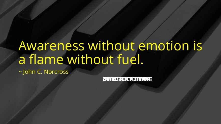 John C. Norcross quotes: Awareness without emotion is a flame without fuel.