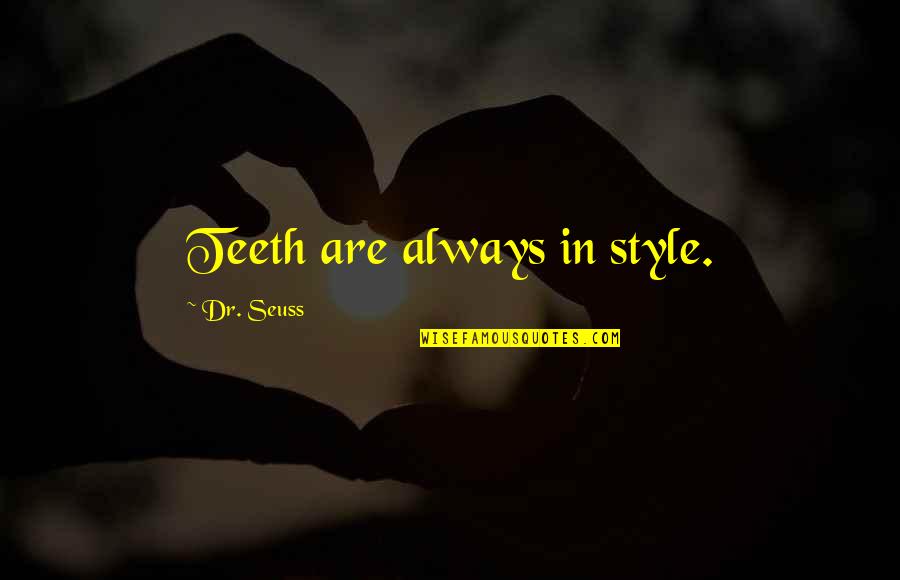John Cabot Zinn Quotes By Dr. Seuss: Teeth are always in style. John Cabot Zinn Quotes By Dr. Seuss: Teeth are always in style.