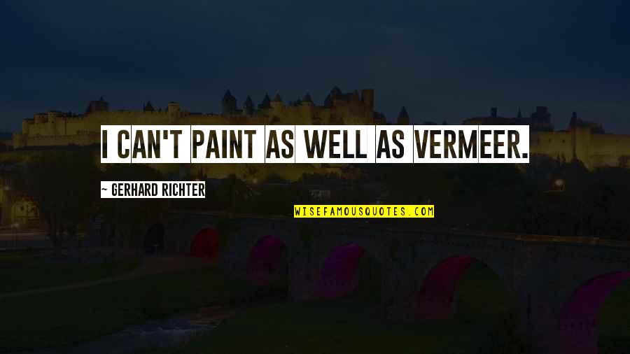 John Cabot Zinn Quotes By Gerhard Richter: I can't paint as well as Vermeer. John Cabot Zinn Quotes By Gerhard Richter: I can't paint as well as Vermeer.