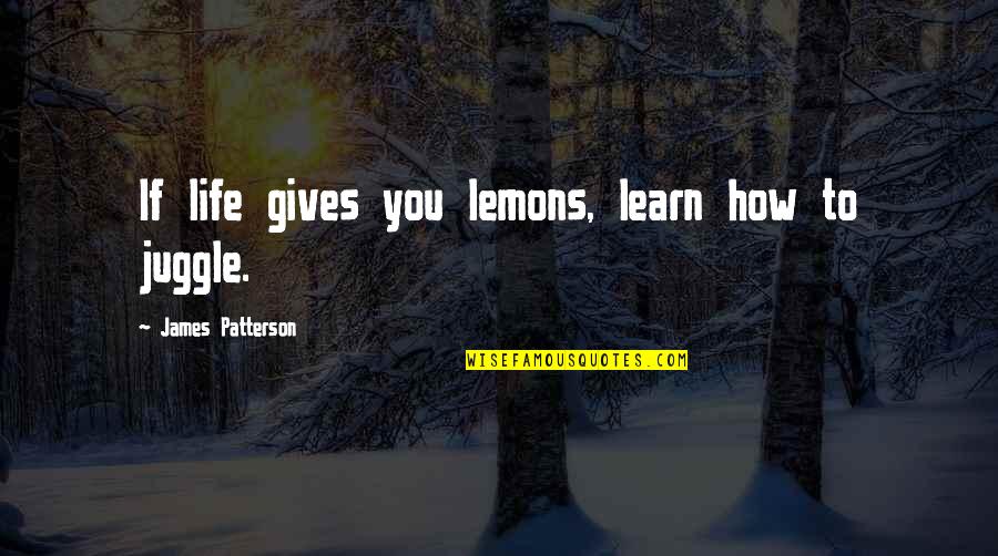 John Cage Famous Quotes By James Patterson: If life gives you lemons, learn how to