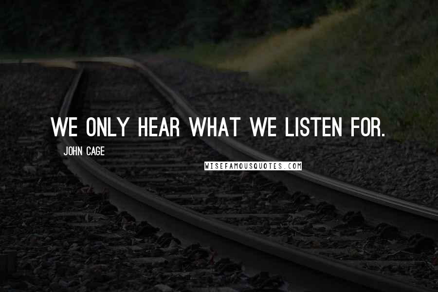 John Cage quotes: We only hear what we listen for.