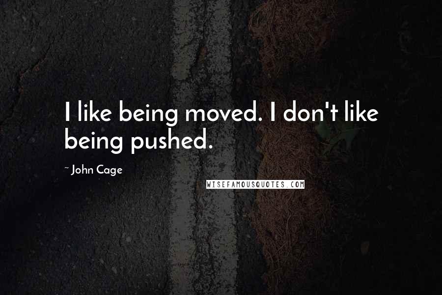 John Cage quotes: I like being moved. I don't like being pushed.