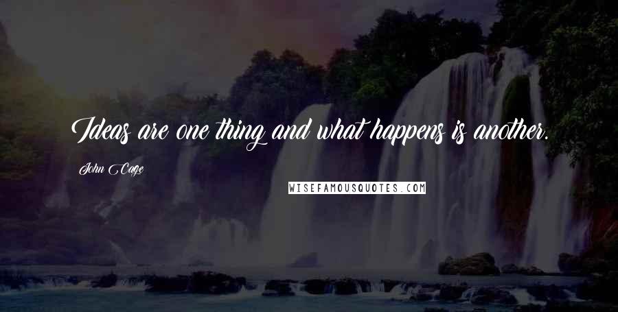 John Cage quotes: Ideas are one thing and what happens is another.