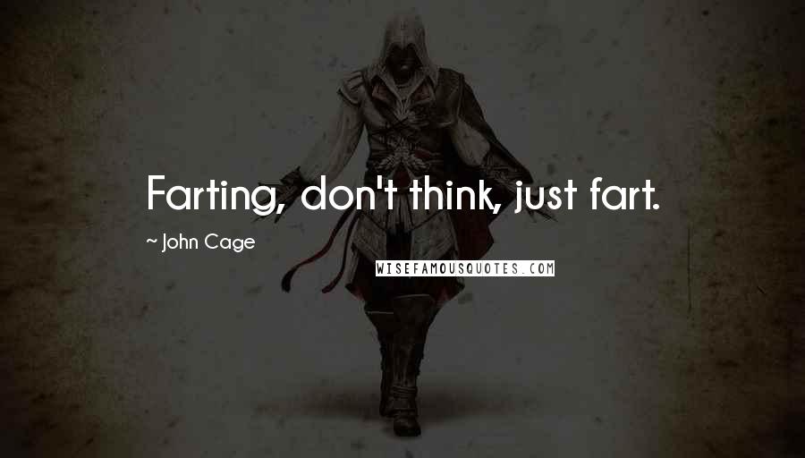 John Cage quotes: Farting, don't think, just fart.