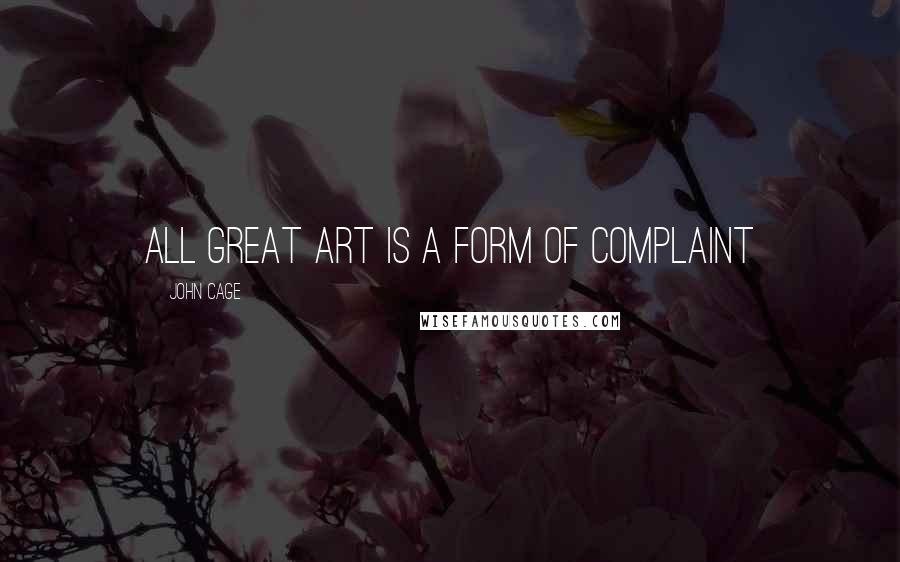 John Cage quotes: All great art is a form of complaint