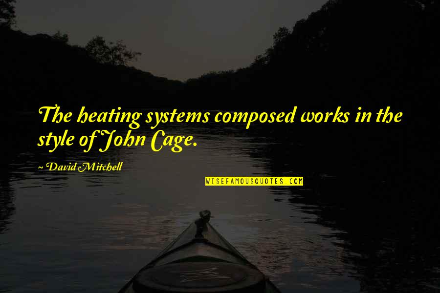 John Cage Quotes By David Mitchell: The heating systems composed works in the style