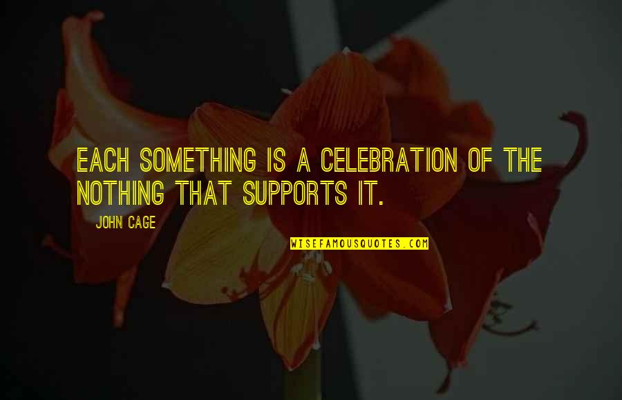 John Cage Quotes By John Cage: Each something is a celebration of the nothing