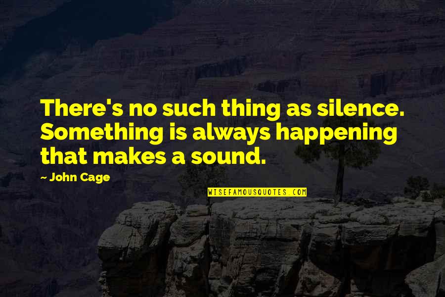 John Cage Quotes By John Cage: There's no such thing as silence. Something is
