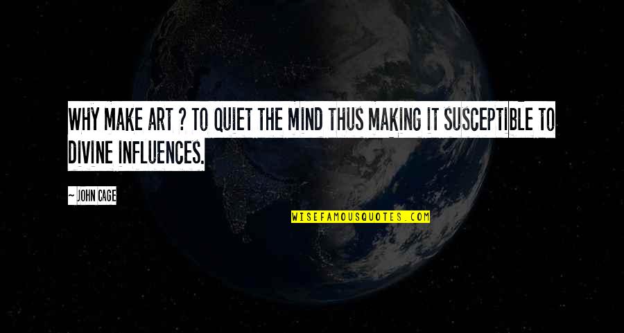 John Cage Quotes By John Cage: Why make art ? To quiet the mind