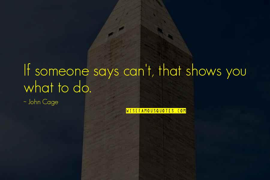 John Cage Quotes By John Cage: If someone says can't, that shows you what