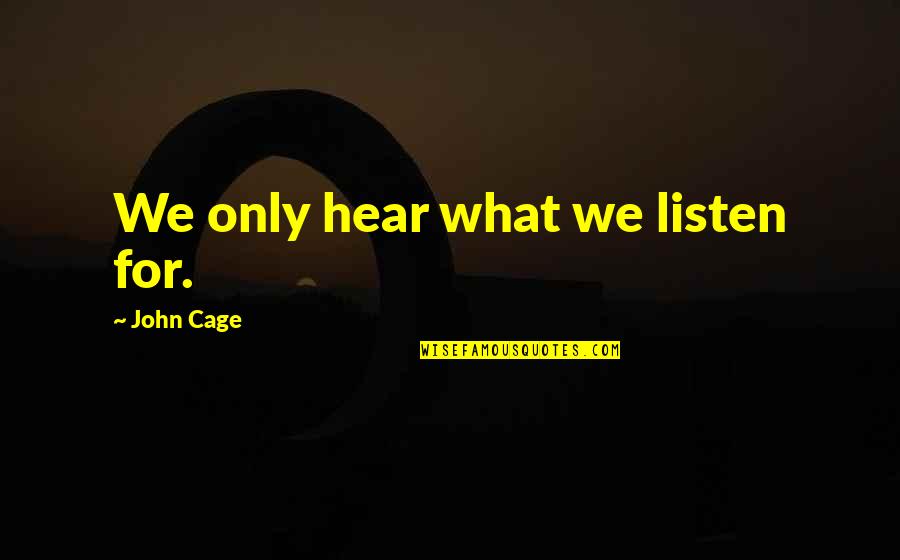 John Cage Quotes By John Cage: We only hear what we listen for.