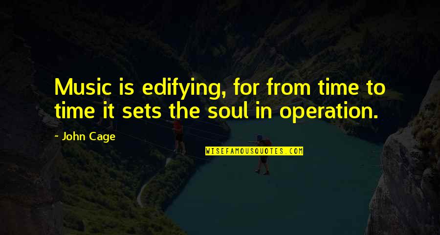 John Cage Quotes By John Cage: Music is edifying, for from time to time