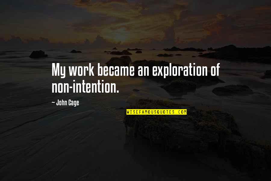 John Cage Quotes By John Cage: My work became an exploration of non-intention.