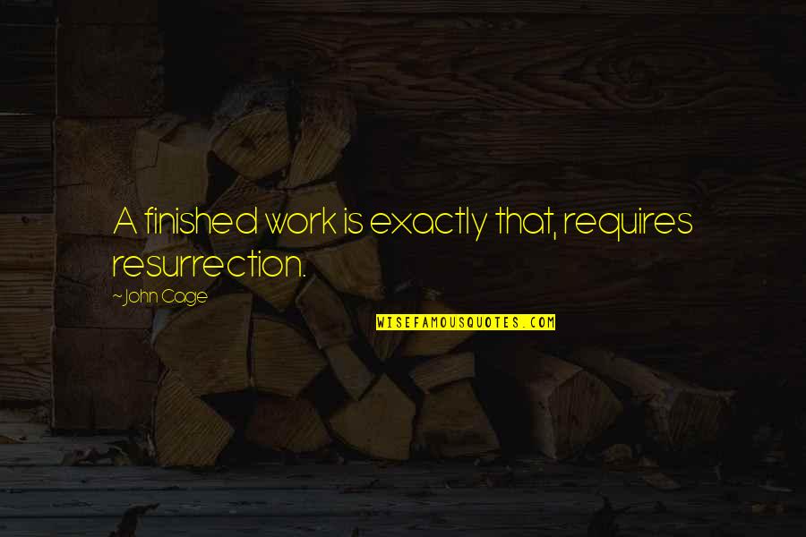 John Cage Quotes By John Cage: A finished work is exactly that, requires resurrection.