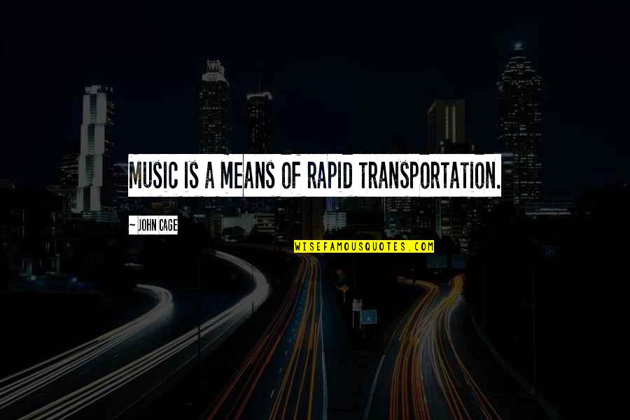 John Cage Quotes By John Cage: Music is a means of rapid transportation.