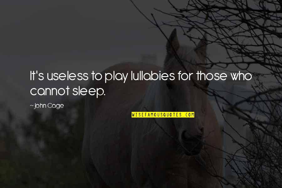 John Cage Quotes By John Cage: It's useless to play lullabies for those who