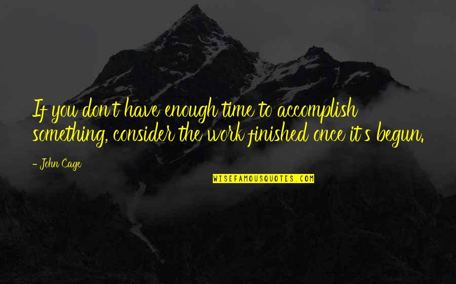 John Cage Quotes By John Cage: If you don't have enough time to accomplish