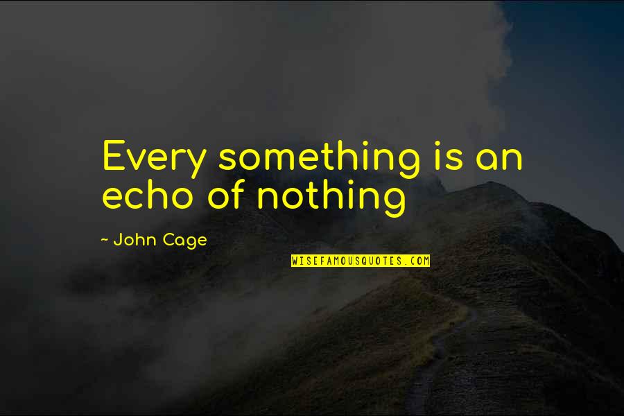 John Cage Quotes By John Cage: Every something is an echo of nothing