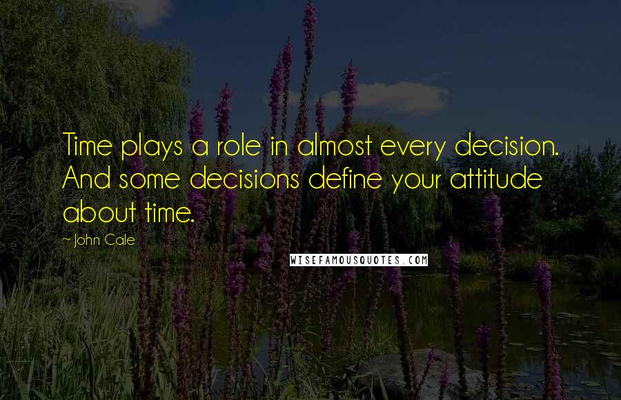 John Cale quotes: Time plays a role in almost every decision. And some decisions define your attitude about time.