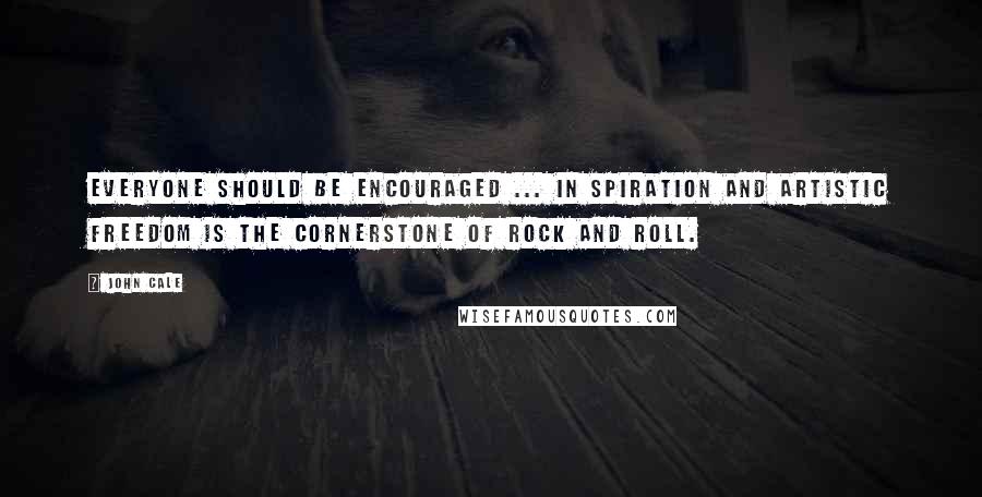 John Cale quotes: Everyone should be encouraged ... in spiration and artistic freedom is the cornerstone of rock and roll. John Cale quotes: Everyone should be encouraged ... in spiration and artistic freedom is the cornerstone of rock and roll.
