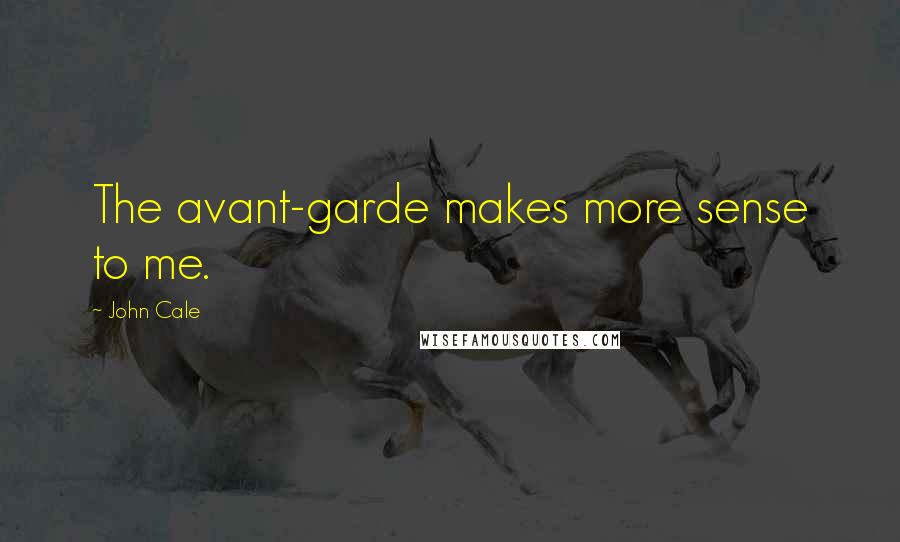 John Cale quotes: The avant-garde makes more sense to me.