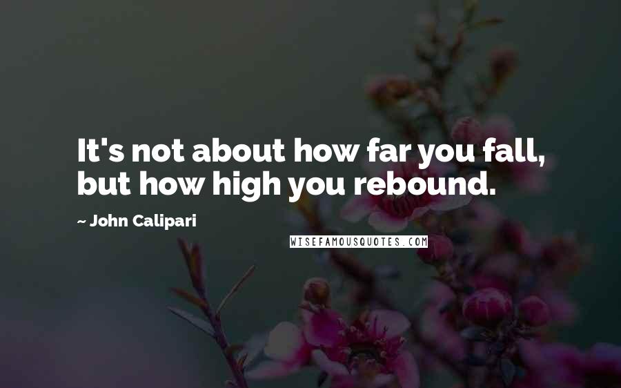 John Calipari quotes: It's not about how far you fall, but how high you rebound.