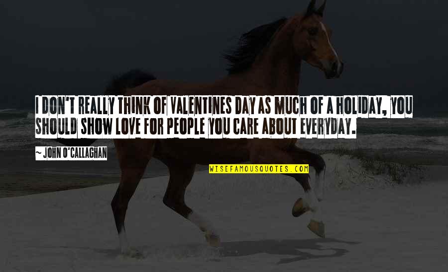 John Callaghan Quotes By John O'Callaghan: I don't really think of Valentines Day as