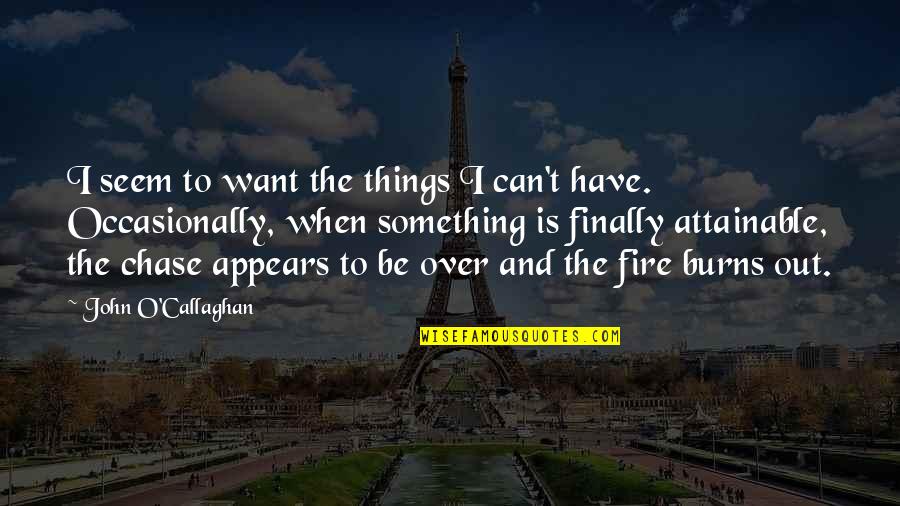 John Callaghan Quotes By John O'Callaghan: I seem to want the things I can't