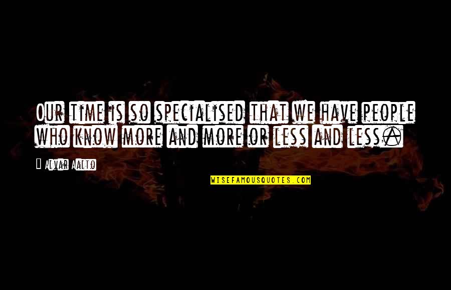 John Calvin Famous Quotes By Alvar Aalto: Our time is so specialised that we have John Calvin Famous Quotes By Alvar Aalto: Our time is so specialised that we have