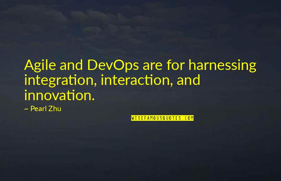 John Calvin Institutes Quotes By Pearl Zhu: Agile and DevOps are for harnessing integration, interaction,
