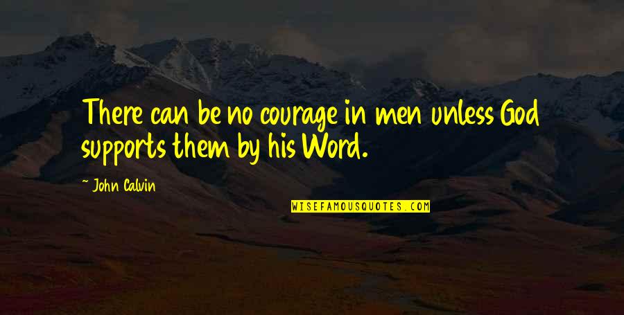 John Calvin Quotes By John Calvin: There can be no courage in men unless