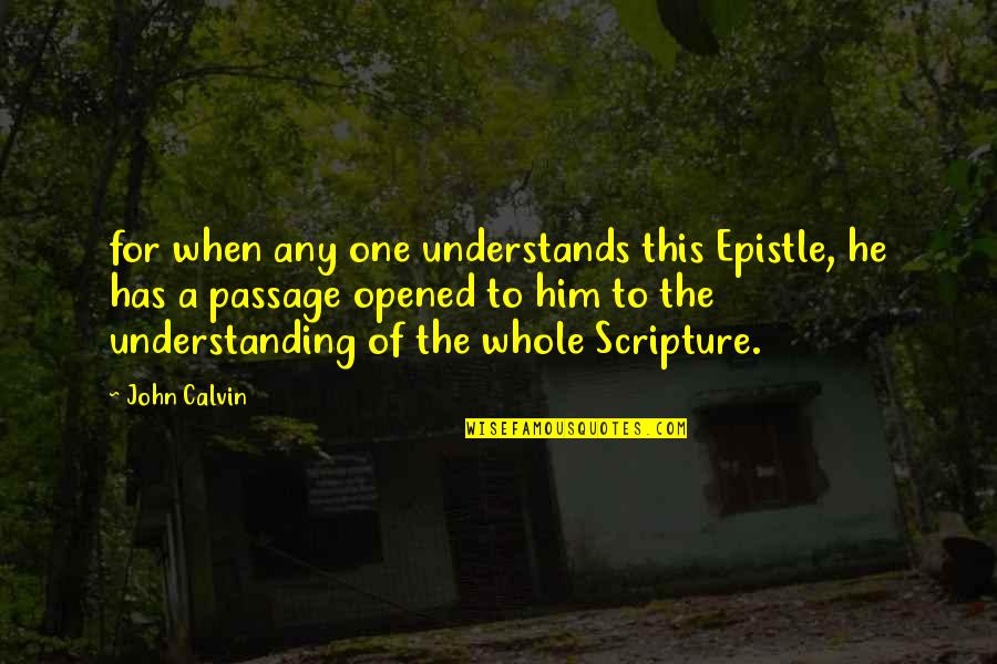 John Calvin Quotes By John Calvin: for when any one understands this Epistle, he