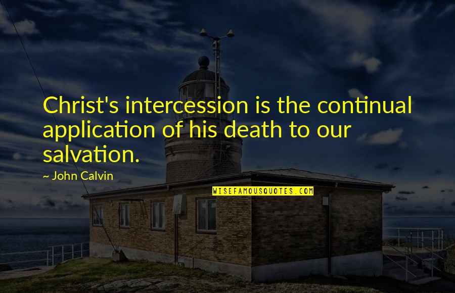 John Calvin Quotes By John Calvin: Christ's intercession is the continual application of his