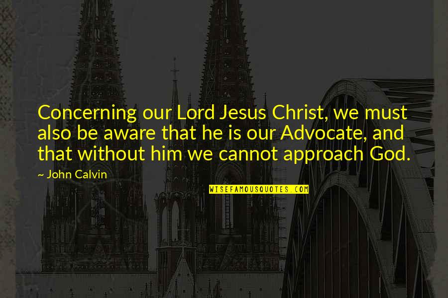 John Calvin Quotes By John Calvin: Concerning our Lord Jesus Christ, we must also