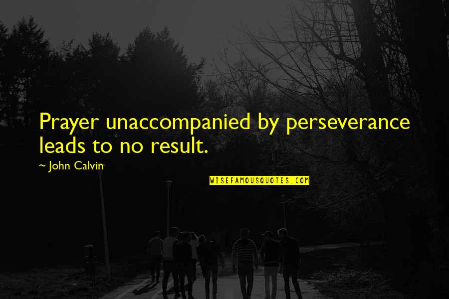 John Calvin Quotes By John Calvin: Prayer unaccompanied by perseverance leads to no result.