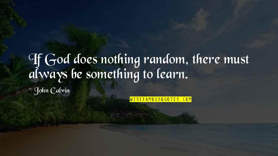 John Calvin Quotes By John Calvin: If God does nothing random, there must always